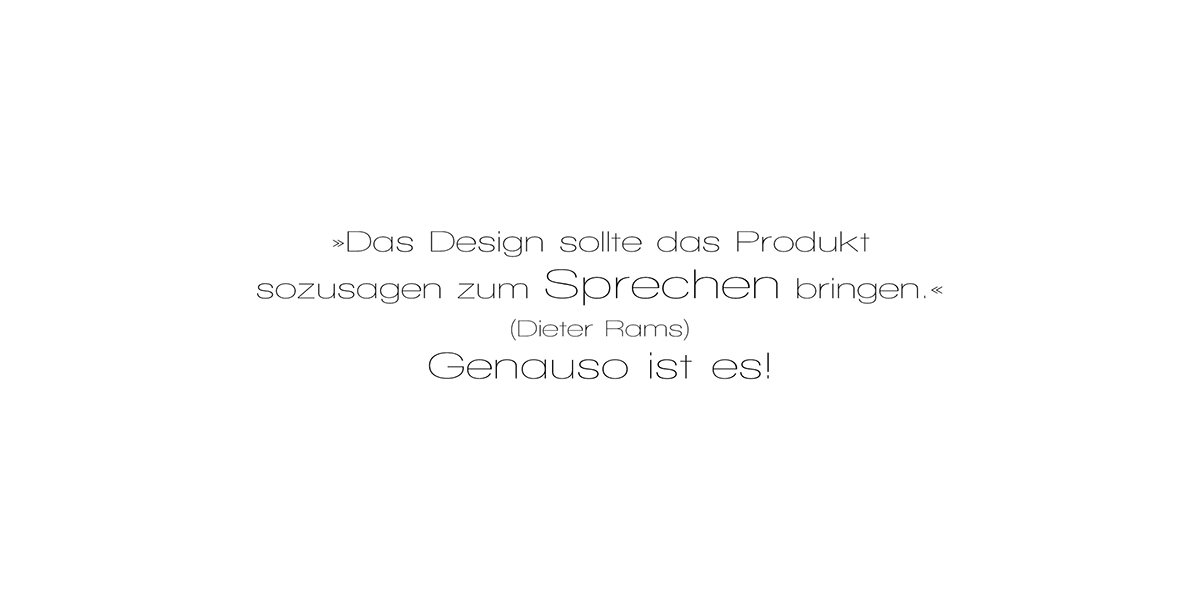 Esther Melhorn - Design: »Das Design sollte das Produkt sozusagen zum Sprechen bringen.« (Dieter Rams) Genauso ist es!